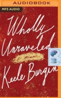 Wholly Unraveled written by Keele Burgin performed by Keele Burgin on MP3 CD (Unabridged)